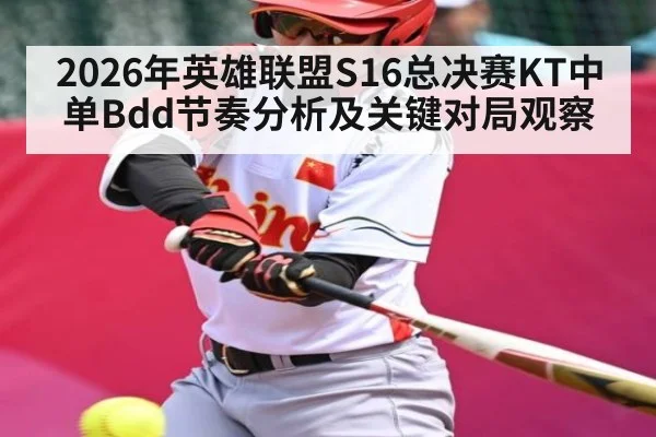 2026年英雄联盟S16总决赛KT中单Bdd节奏分析及关键对局观察